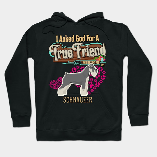 Schnauzer Gifts - I Asked God For A Friend And He Sent Me My Schnauzer.  Gifts For Schnauzer Moms, Dads & Owners Hoodie by StudioElla